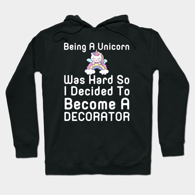 Being A Unicorn Was Hard So I Decided To Become A Decorator Hoodie by HobbyAndArt